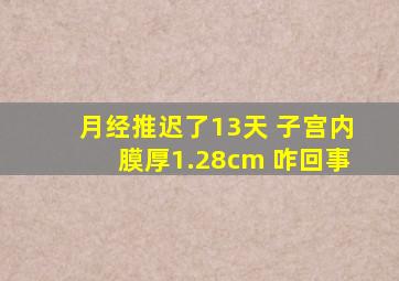 月经推迟了13天 子宫内膜厚1.28cm 咋回事